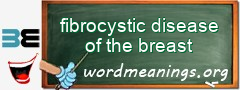 WordMeaning blackboard for fibrocystic disease of the breast